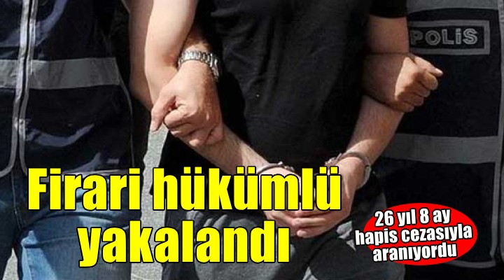 İzmir'de firari hükümlü yakalandı