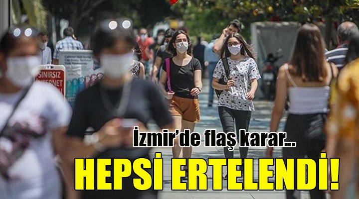 İzmir'de flaş karar... HEPSİ ERTELENDİ!