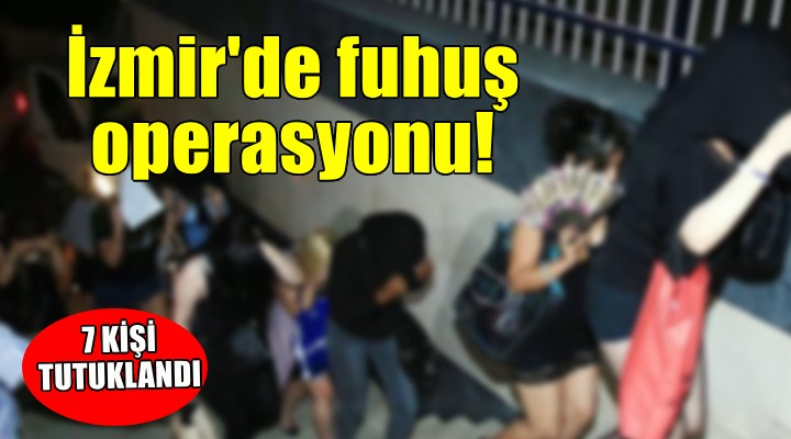 İzmir'de fuhuş operasyonu... 7 kişi tutuklandı