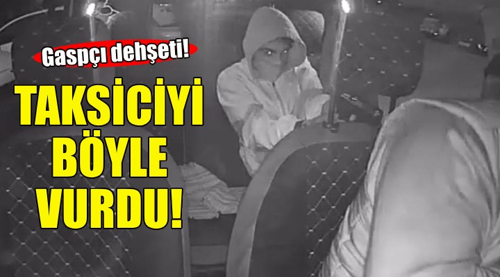 İzmir'de gaspçı dehşeti... Taksiciyi böyle vurdu!