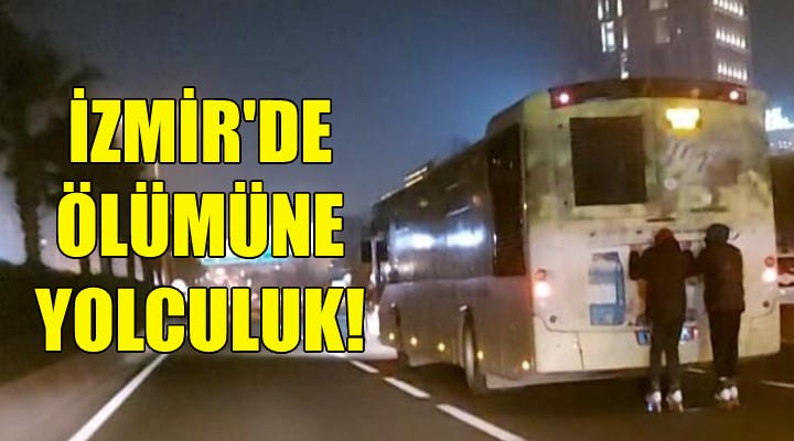 İzmir'de gençlerin tehlikeli yolculuğu!