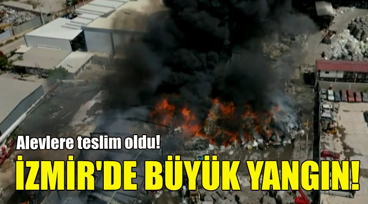 İzmir'de geri dönüşüm tesisinde yangın!