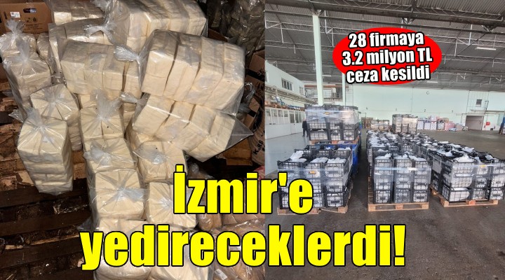 İzmir'de gıda denetimi... 28 firmaya 2 milyon 322 bin TL ceza!