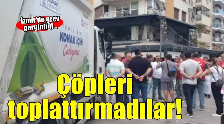 İzmir'de grev gerginliği... Çöpleri toplattırmadılar!