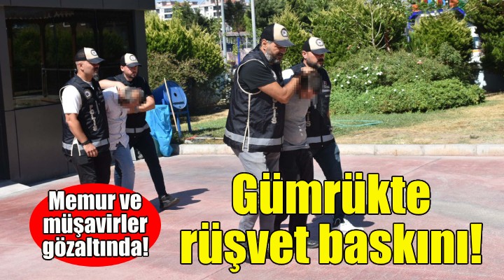 İzmir'de gümrükte rüşvet operasyonu!