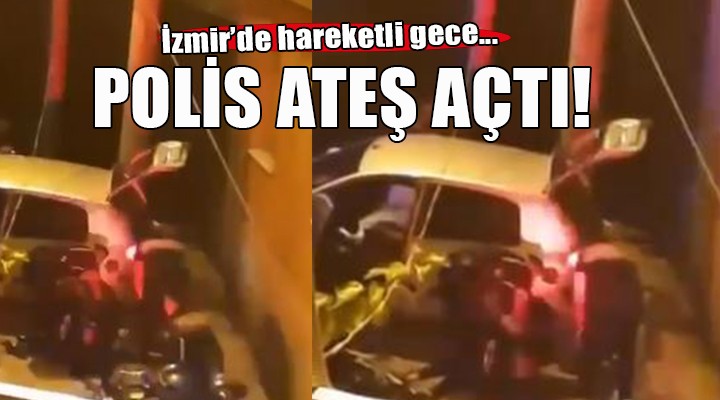 İzmir'de hareketli gece... Polis ateş açtı!