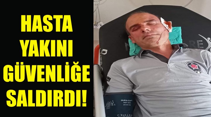 İzmir'de hasta yakını güvenliğe saldırdı!