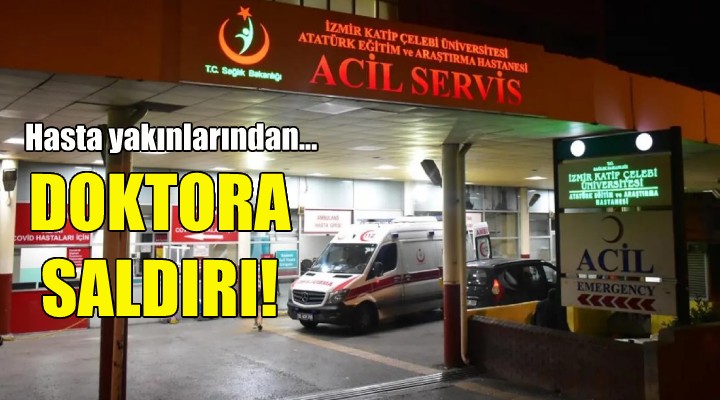 İzmir'de hasta yakınlarından doktora saldırı!