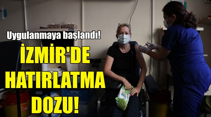 İzmir'de hatırlatma dozu uygulanmaya başlandı!