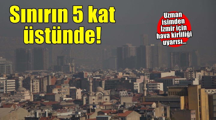 İzmir'de hava kirliliği sınırların 5 kat fazlası