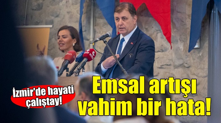 İzmir'de hayati çalıştay... Başkan Tugay: Emsal artışı vahim bir hata!