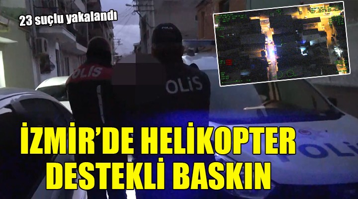 İzmir'de helikopter destekli baskın!