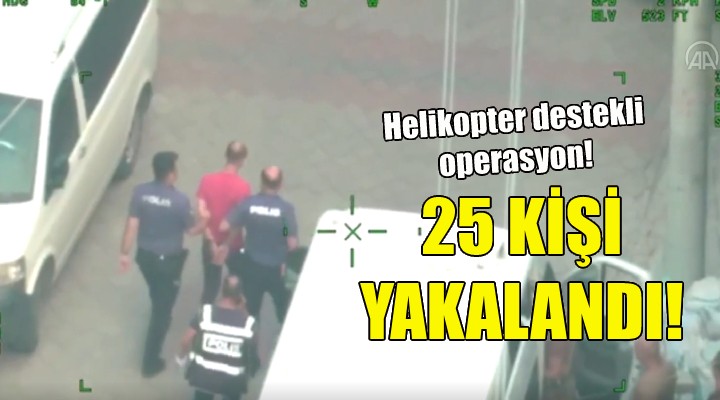 İzmir'de helikopter destekli operasyon!