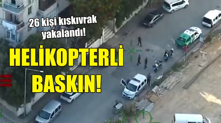 İzmir'de helikopterli baskın!