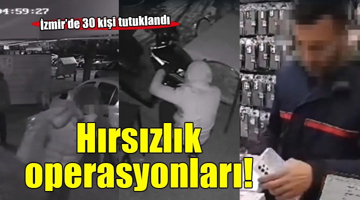 İzmir'de hırsızlık operasyonları... 30 kişi tutuklandı!