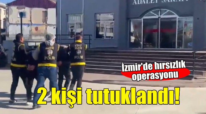 İzmir'de hırsızlık operasyonu: 2 kişi tutuklandı