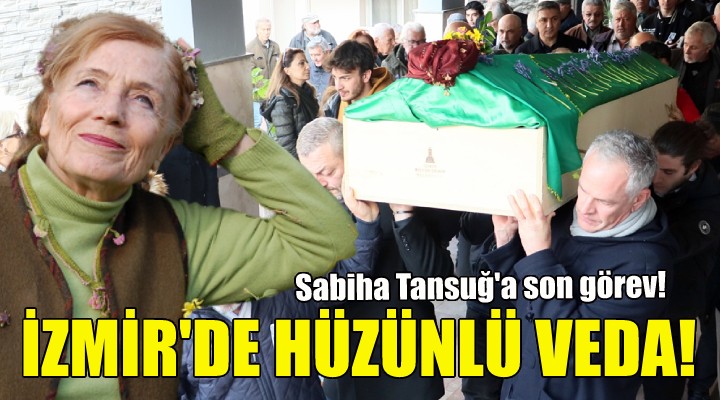 İzmir'de hüzünlü veda... Sabiha Tansuğ'a son görev!