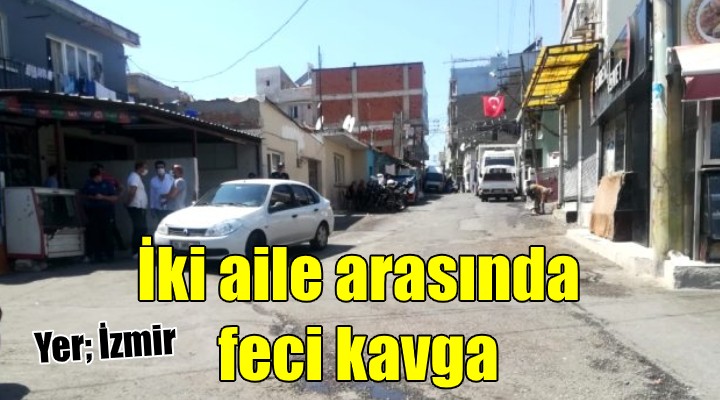 İzmir'de iki aile arasında feci kavga!