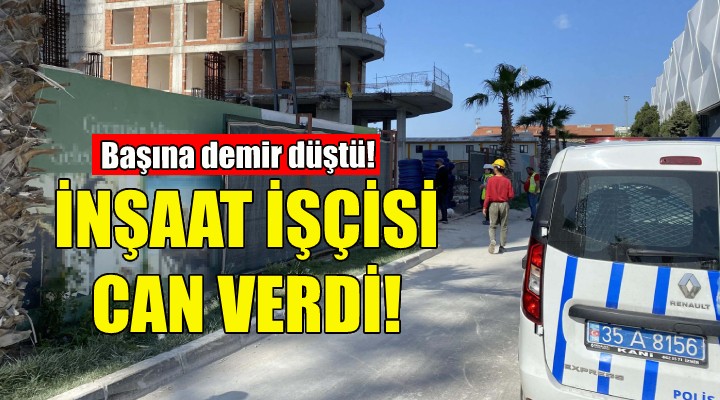 İzmir'de inşaat işçisinin feci ölümü!