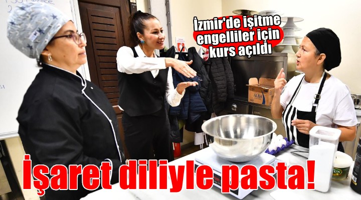 İzmir'de işitme engellilere yönelik pastacılık kursu...