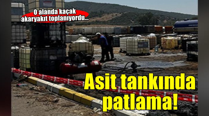 İzmir'de kaçak akaryakıtların toplandığı alanda patlama!