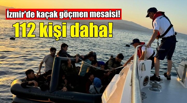 İzmir'de kaçak göçmen mesaisi: 112 kişi daha yakalandı!