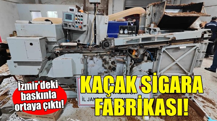 İzmir'de kaçak sigara fabrikasına baskın!