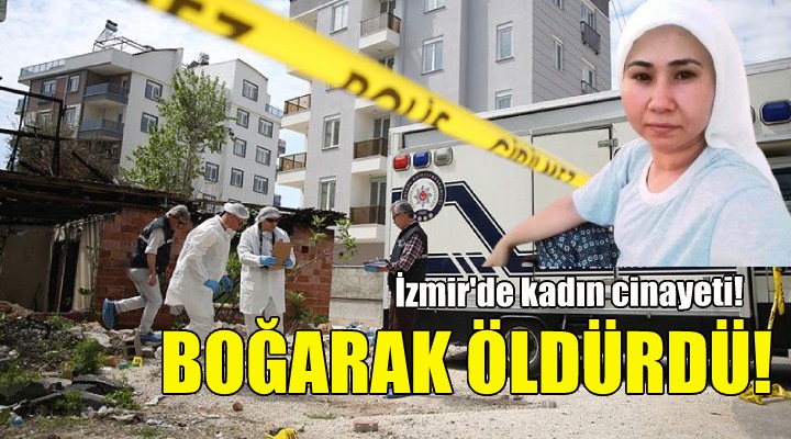 İzmir'de kadın cinayeti...Boğarak öldürdü!