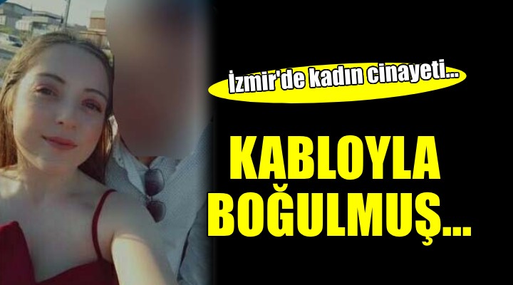 İzmir'de kadın cinayeti...  Kabloyla boğulmuş halde bulundu!