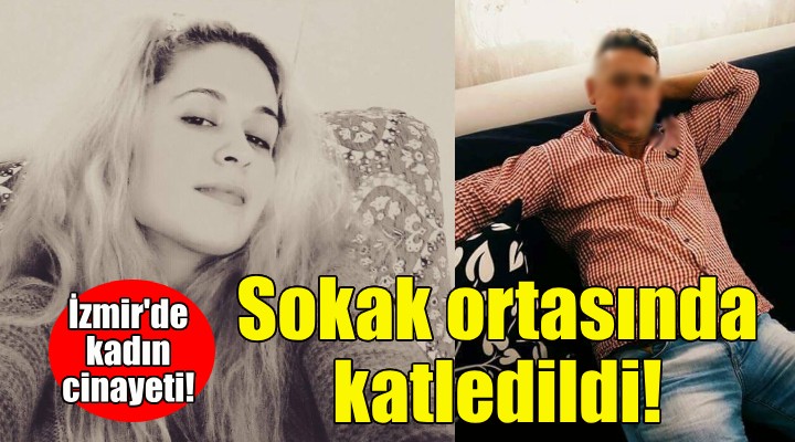 İzmir'de kadın cinayeti... Sokak ortasında öldürdü!