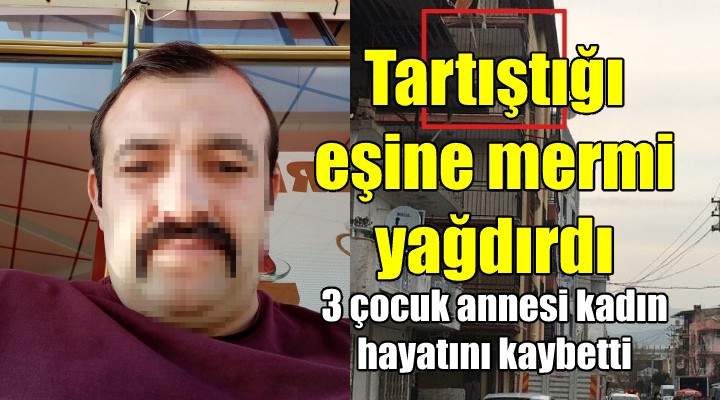 İzmir'de kadın cinayeti! Tartıştığı eşine mermi yağdırdı...