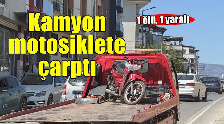 İzmir'de kamyon motosiklete çarptı: 1 ölü, 1 yaralı