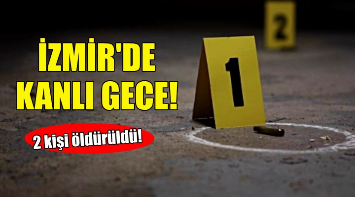 İzmir'de kanlı gece: 2 ölü!