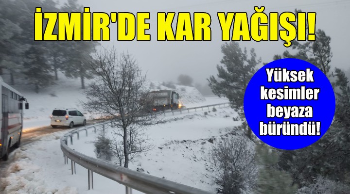 İzmir'de kar yağışı... Yüksek kesimler beyaza büründü!