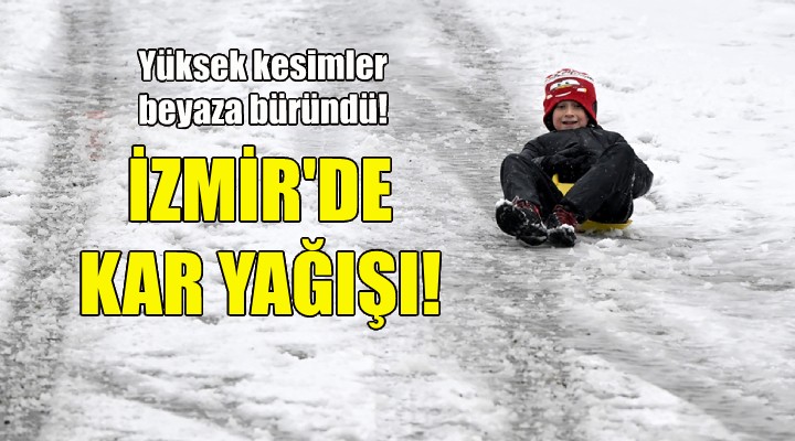 İzmir'de kar yağışı...  Yüksek kesimler beyaza büründü!