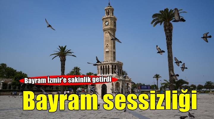 İzmir'de kent merkezinde bayram sessizliği hakim