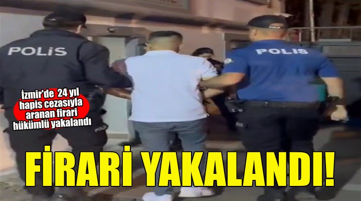 İzmir'de kesinleşmiş 24 yıl hapis cezasıyla aranan firari hükümlü yakalandı