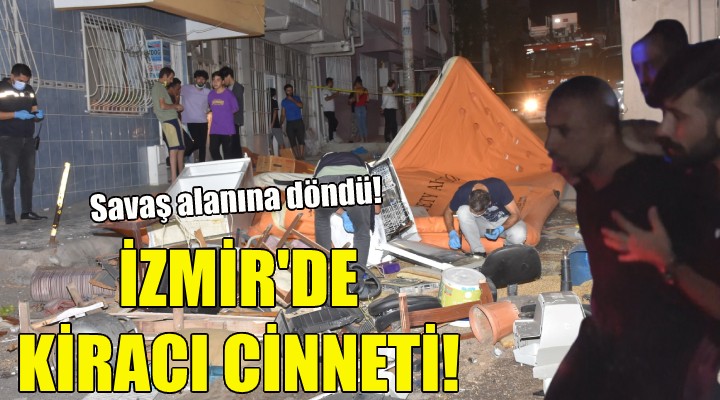 İzmir'de kiracı cinneti!