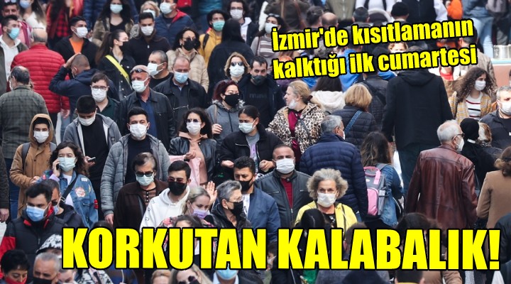 İzmir'de kısıtlamanın kalktığı ilk cumarteside korkutan kalabalık!