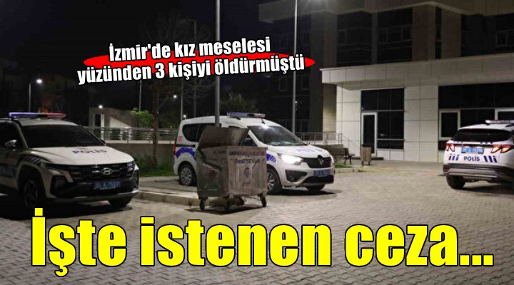 İzmir'de kız meselesi yüzünden 3 kişiyi öldürmüştü... İstenen ceza belli oldu!