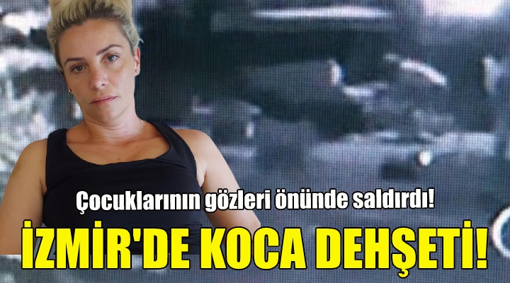 İzmir'de koca dehşeti!