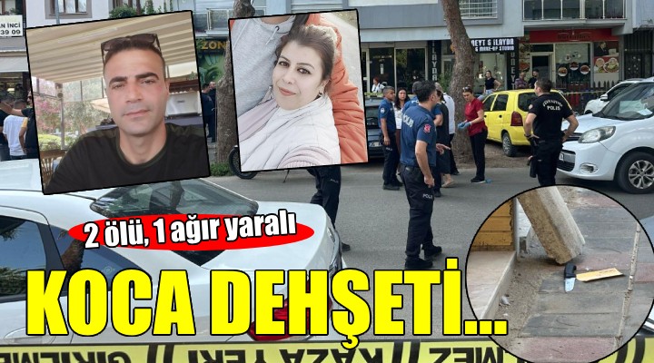 İzmir'de koca dehşeti... 2 ölü, 1 ağır yaralı!