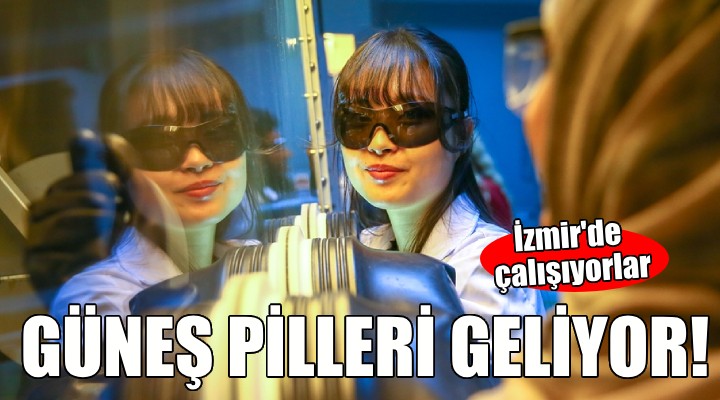 İzmir'de kolları sıvadılar... ''Yeni nesil güneş pilleri'' geliyor!