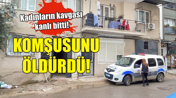 İzmir'de komşu kadınların kavgası kanlı bitti!