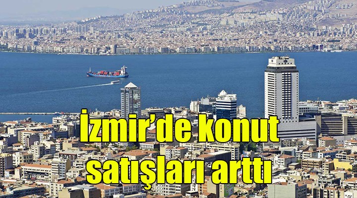 İzmir'de konut satışları arttı!