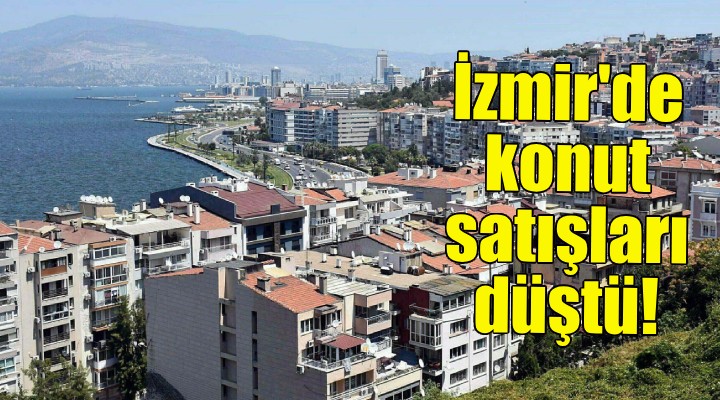 İzmir'de konut satışları düştü!