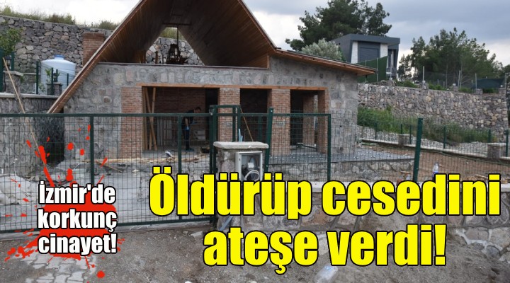 İzmir'de korkunç cinayet... Öldürüp cesedini ateşe verdi!