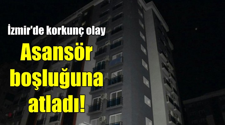 İzmir'de korkunç olay! Apartman boşluğuna atlayarak intihar etti