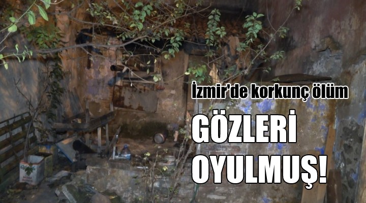 İzmir'de korkunç ölüm... Gözleri oyulmuş!