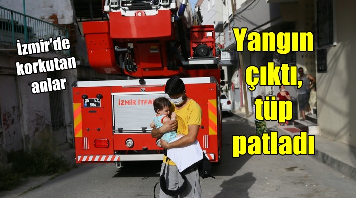İzmir'de korkutan anlar... Yangın çıktı, tüp patladı
